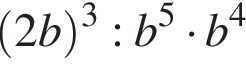  левая круг­лая скоб­ка 2b пра­вая круг­лая скоб­ка в кубе :b в сте­пе­ни 5 умно­жить на b в сте­пе­ни 4 
