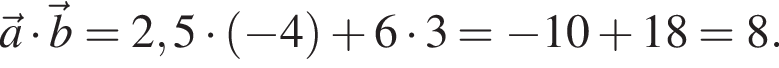 \vec a умно­жить на \vec b=2,5 умно­жить на левая круг­лая скоб­ка минус 4 пра­вая круг­лая скоб­ка плюс 6 умно­жить на 3= минус 10 плюс 18=8.