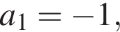 a_1= минус 1,