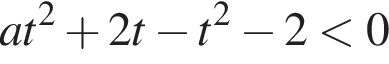 at в квад­ра­те плюс 2t минус t в квад­ра­те минус 2 мень­ше 0