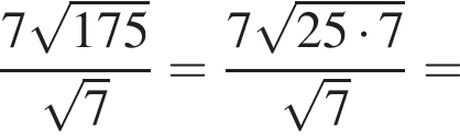  дробь: чис­ли­тель: 7 ко­рень из: на­ча­ло ар­гу­мен­та: 175 конец ар­гу­мен­та , зна­ме­на­тель: ко­рень из 7 конец дроби = дробь: чис­ли­тель: 7 ко­рень из: на­ча­ло ар­гу­мен­та: 25 умно­жить на 7 конец ар­гу­мен­та , зна­ме­на­тель: ко­рень из 7 конец дроби = 