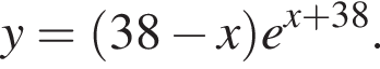 y = левая круглая скобка 38 минус x правая круглая скобка e в степени левая круглая скобка x плюс 38 правая круглая скобка .
