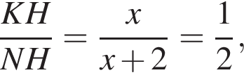  дробь: чис­ли­тель: KH, зна­ме­на­тель: NH конец дроби = дробь: чис­ли­тель: x, зна­ме­на­тель: x плюс 2 конец дроби = дробь: чис­ли­тель: 1, зна­ме­на­тель: 2 конец дроби , 