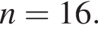 n=16.