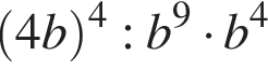  левая круг­лая скоб­ка 4b пра­вая круг­лая скоб­ка в сте­пе­ни 4 :b в сте­пе­ни 9 умно­жить на b в сте­пе­ни 4 