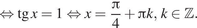  рав­но­силь­но тан­генс x = 1 рав­но­силь­но x = дробь: чис­ли­тель: Пи , зна­ме­на­тель: 4 конец дроби плюс Пи k, k при­над­ле­жит Z . 