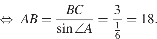  рав­но­силь­но AB= дробь: чис­ли­тель: BC, зна­ме­на­тель: синус \angle A конец дроби = дробь: чис­ли­тель: 3, зна­ме­на­тель: дробь: чис­ли­тель: 1, зна­ме­на­тель: 6 конец дроби конец дроби =18. 