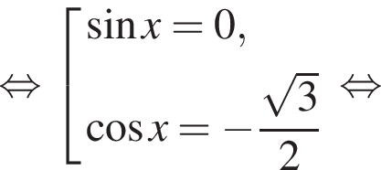 равносильно совокупность выражений синус x = 0, косинус x = минус дробь: числитель: корень из: начало аргумента: 3 конец аргумента , знаменатель: 2 конец дроби конец совокупности . равносильно