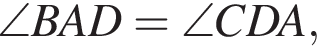 \angle BAD=\angle CDA,