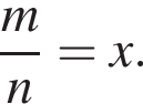  дробь: чис­ли­тель: m, зна­ме­на­тель: n конец дроби = x. 