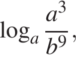  ло­га­рифм по ос­но­ва­нию a дробь: чис­ли­тель: a в кубе , зна­ме­на­тель: b в сте­пе­ни левая круг­лая скоб­ка 9 пра­вая круг­лая скоб­ка конец дроби , 