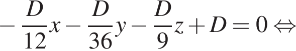 минус дробь: числитель: D, знаменатель: 12 конец дроби x минус дробь: числитель: D, знаменатель: 36 конец дроби y минус дробь: числитель: D, знаменатель: 9 конец дроби z плюс D = 0 равносильно