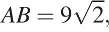 AB = 9 ко­рень из: на­ча­ло ар­гу­мен­та: 2 конец ар­гу­мен­та ,