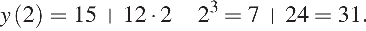 y левая круг­лая скоб­ка 2 пра­вая круг­лая скоб­ка =15 плюс 12 умно­жить на 2 минус 2 в кубе =7 плюс 24=31.