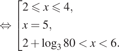  рав­но­силь­но со­во­куп­ность вы­ра­же­ний 2 мень­ше или равно x\leqslant4,x=5,2 плюс ло­га­рифм по ос­но­ва­нию 3 80 мень­ше x мень­ше 6. конец со­во­куп­но­сти . 