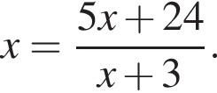 x= дробь: чис­ли­тель: 5x плюс 24, зна­ме­на­тель: x плюс 3 конец дроби . 