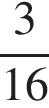  дробь: чис­ли­тель: 3, зна­ме­на­тель: конец дроби 16