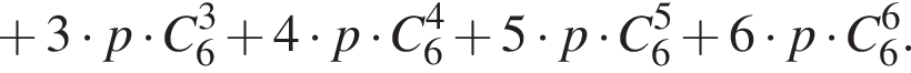  плюс 3 умно­жить на p умно­жить на C_6 в кубе плюс 4 умно­жить на p умно­жить на C_6 в сте­пе­ни 4 плюс 5 умно­жить на p умно­жить на C_6 в сте­пе­ни 5 плюс 6 умно­жить на p умно­жить на C_6 в сте­пе­ни 6 .