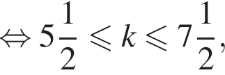 равносильно целая часть: 5, дробная часть: числитель: 1, знаменатель: 2 меньше или равно k меньше или равно целая часть: 7, дробная часть: числитель: 1, знаменатель: 2 ,