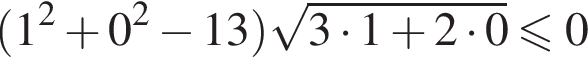  левая круг­лая скоб­ка 1 в квад­ра­те плюс 0 в квад­ра­те минус 13 пра­вая круг­лая скоб­ка ко­рень из: на­ча­ло ар­гу­мен­та: 3 умно­жить на 1 плюс 2 умно­жить на 0 конец ар­гу­мен­та \leqslant0