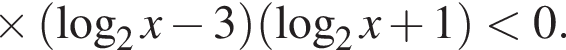\times левая круг­лая скоб­ка ло­га­рифм по ос­но­ва­нию 2 x минус 3 пра­вая круг­лая скоб­ка левая круг­лая скоб­ка ло­га­рифм по ос­но­ва­нию 2 x плюс 1 пра­вая круг­лая скоб­ка мень­ше 0. 