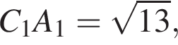 C_1A_1= ко­рень из: на­ча­ло ар­гу­мен­та: 13 конец ар­гу­мен­та ,