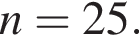 n=25.