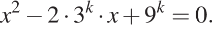 x в квадрате минус 2 умножить на 3 в степени k умножить на x плюс 9 в степени k =0.