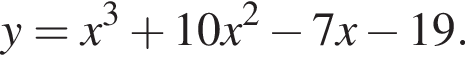 y=x в кубе плюс 10x в квад­ра­те минус 7x минус 19.
