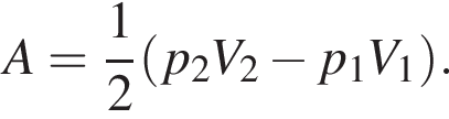 A= дробь: числитель: 1, знаменатель: 2 конец дроби левая круглая скобка p_2V_2 минус p_1V_1 правая круглая скобка .