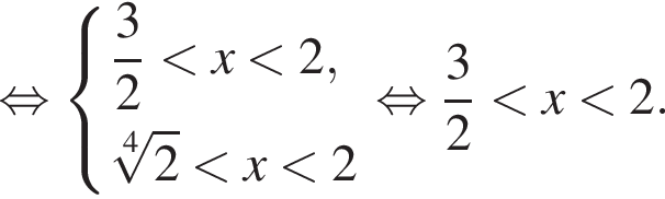 рав­но­силь­но си­сте­ма вы­ра­же­ний  новая стро­ка дробь: чис­ли­тель: 3, зна­ме­на­тель: 2 конец дроби мень­ше x мень­ше 2 , новая стро­ка ко­рень 4 сте­пе­ни из: на­ча­ло ар­гу­мен­та: 2 конец ар­гу­мен­та мень­ше x мень­ше 2  конец си­сте­мы . рав­но­силь­но дробь: чис­ли­тель: 3, зна­ме­на­тель: 2 конец дроби мень­ше x мень­ше 2. 
