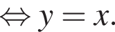  рав­но­силь­но y=x . 