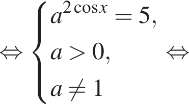  рав­но­силь­но си­сте­ма вы­ра­же­ний a в сте­пе­ни левая круг­лая скоб­ка 2 ко­си­нус x пра­вая круг­лая скоб­ка =5,a боль­ше 0,a не равно 1 конец си­сте­мы . рав­но­силь­но 