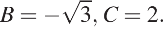  B= минус ко­рень из: на­ча­ло ар­гу­мен­та: 3 конец ар­гу­мен­та , C=2.