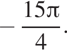  минус дробь: чис­ли­тель: 15 Пи , зна­ме­на­тель: 4 конец дроби . 