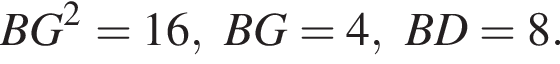 BG в квадрате = 16, BG = 4, BD = 8.