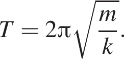 T=2 Пи ко­рень из: на­ча­ло ар­гу­мен­та: дробь: чис­ли­тель: m, зна­ме­на­тель: k конец дроби конец ар­гу­мен­та . 