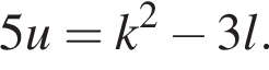 5u=k в квад­ра­те минус 3l.