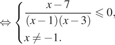  рав­но­силь­но си­сте­ма вы­ра­же­ний  новая стро­ка дробь: чис­ли­тель: x минус 7, зна­ме­на­тель: левая круг­лая скоб­ка x минус 1 пра­вая круг­лая скоб­ка левая круг­лая скоб­ка x минус 3 пра­вая круг­лая скоб­ка конец дроби мень­ше или равно 0, новая стро­ка x не равно минус 1. конец си­сте­мы . 