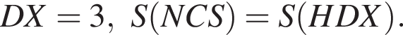 DX=3,S левая круг­лая скоб­ка NCS пра­вая круг­лая скоб­ка =S левая круг­лая скоб­ка HDX пра­вая круг­лая скоб­ка .