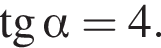 тангенс альфа =4.