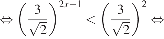  рав­но­силь­но левая круг­лая скоб­ка дробь: чис­ли­тель: 3, зна­ме­на­тель: ко­рень из: на­ча­ло ар­гу­мен­та: 2 конец ар­гу­мен­та конец дроби пра­вая круг­лая скоб­ка в сте­пе­ни левая круг­лая скоб­ка 2x минус 1 пра­вая круг­лая скоб­ка мень­ше левая круг­лая скоб­ка дробь: чис­ли­тель: 3, зна­ме­на­тель: ко­рень из: на­ча­ло ар­гу­мен­та: 2 конец ар­гу­мен­та конец дроби пра­вая круг­лая скоб­ка в квад­ра­те рав­но­силь­но 