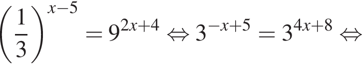  левая круг­лая скоб­ка дробь: чис­ли­тель: 1, зна­ме­на­тель: 3 конец дроби пра­вая круг­лая скоб­ка в сте­пе­ни левая круг­лая скоб­ка x минус 5 пра­вая круг­лая скоб­ка =9 в сте­пе­ни левая круг­лая скоб­ка 2x плюс 4 пра­вая круг­лая скоб­ка рав­но­силь­но 3 в сте­пе­ни левая круг­лая скоб­ка минус x плюс 5 пра­вая круг­лая скоб­ка =3 в сте­пе­ни левая круг­лая скоб­ка 4x плюс 8 пра­вая круг­лая скоб­ка рав­но­силь­но 