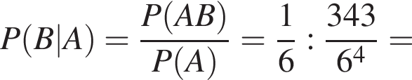 P левая круглая скобка B|A правая круглая скобка = дробь: числитель: P левая круглая скобка AB правая круглая скобка , знаменатель: P левая круглая скобка A правая круглая скобка конец дроби = дробь: числитель: 1, знаменатель: 6 конец дроби : дробь: числитель: 343, знаменатель: 6 в степени 4 конец дроби =