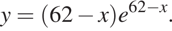 y = левая круглая скобка 62 минус x правая круглая скобка e в степени левая круглая скобка 62 минус x правая круглая скобка .