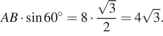 AB умно­жить на синус 60 в сте­пе­ни левая круг­лая скоб­ка \circ пра­вая круг­лая скоб­ка =8 умно­жить на дробь: чис­ли­тель: ко­рень из: на­ча­ло ар­гу­мен­та: 3 конец ар­гу­мен­та , зна­ме­на­тель: 2 конец дроби =4 ко­рень из: на­ча­ло ар­гу­мен­та: 3 конец ар­гу­мен­та . 