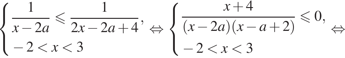  си­сте­ма вы­ра­же­ний дробь: чис­ли­тель: 1, зна­ме­на­тель: x минус 2a конец дроби мень­ше или равно дробь: чис­ли­тель: 1, зна­ме­на­тель: 2x минус 2a плюс 4 конец дроби , минус 2 мень­ше x мень­ше 3 конец си­сте­мы . рав­но­силь­но си­сте­ма вы­ра­же­ний дробь: чис­ли­тель: x плюс 4, зна­ме­на­тель: левая круг­лая скоб­ка x минус 2a пра­вая круг­лая скоб­ка левая круг­лая скоб­ка x минус a плюс 2 пра­вая круг­лая скоб­ка конец дроби мень­ше или равно 0, минус 2 мень­ше x мень­ше 3 конец си­сте­мы . рав­но­силь­но 