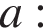  a: