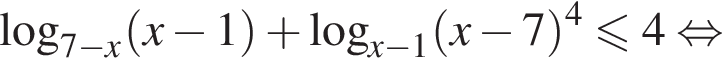 логарифм по основанию левая круглая скобка 7 минус x правая круглая скобка левая круглая скобка x минус 1 правая круглая скобка плюс логарифм по основанию левая круглая скобка x минус 1 правая круглая скобка левая круглая скобка x минус 7 правая круглая скобка в степени 4 меньше или равно 4 равносильно