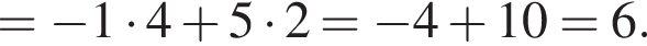 = минус 1 умно­жить на 4 плюс 5 умно­жить на 2 = минус 4 плюс 10 = 6.